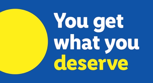 You get what you deserve